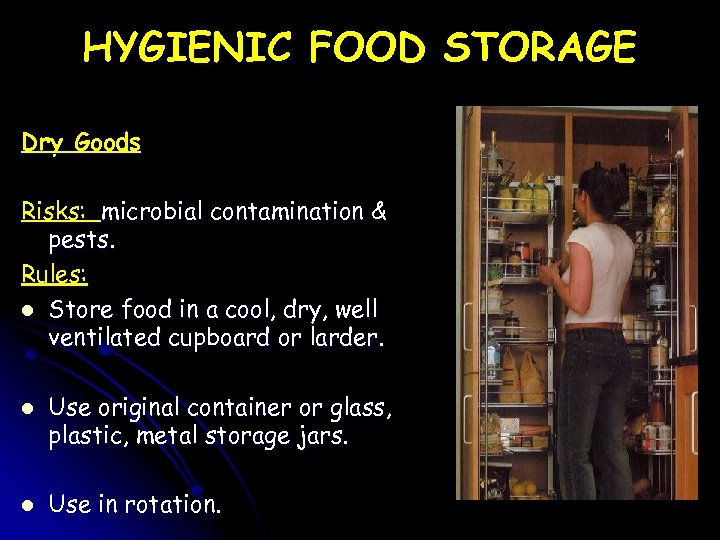 HYGIENIC FOOD STORAGE Dry Goods Risks: microbial contamination & pests. Rules: l Store food