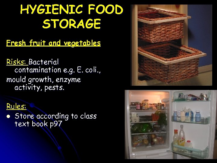 HYGIENIC FOOD STORAGE Fresh fruit and vegetables Risks: Bacterial contamination e. g. E. coli.