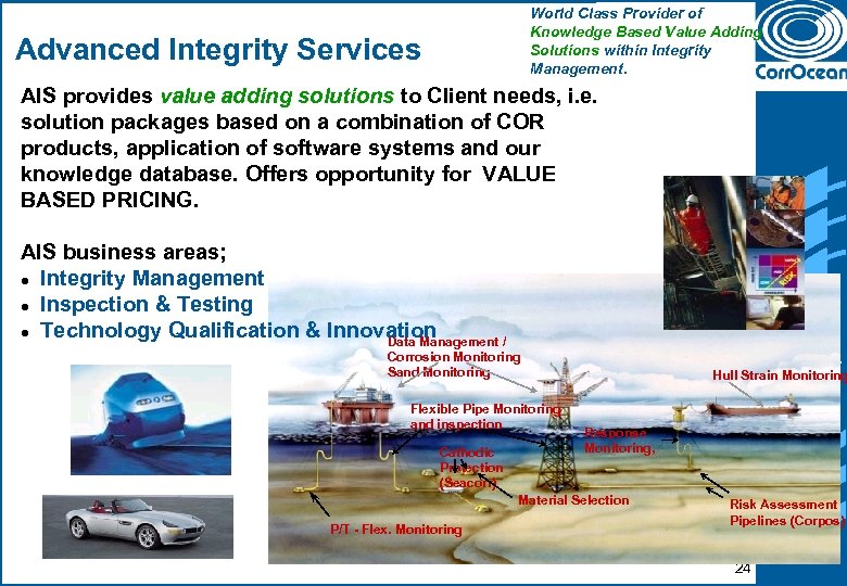 World Class Provider of Knowledge Based Value Adding Solutions within Integrity Management. Advanced Integrity