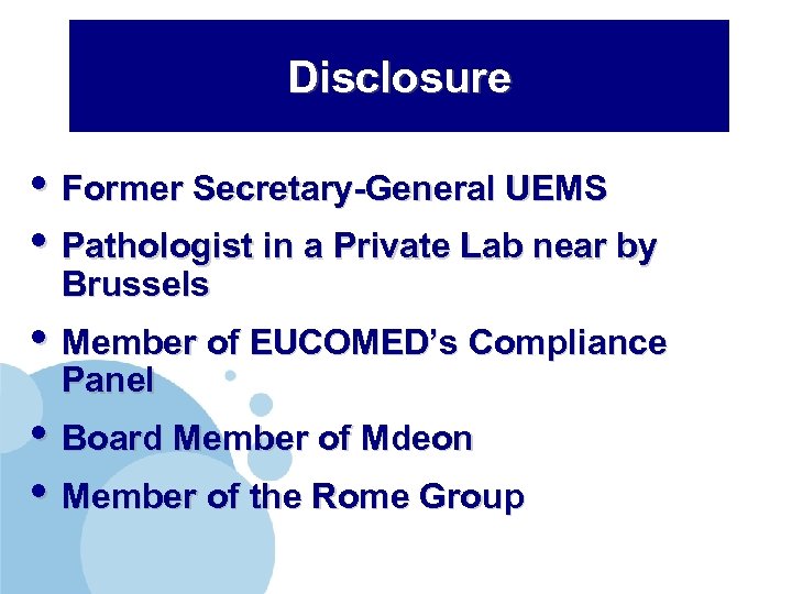 Disclosure • Former Secretary-General UEMS • Pathologist in a Private Lab near by Brussels