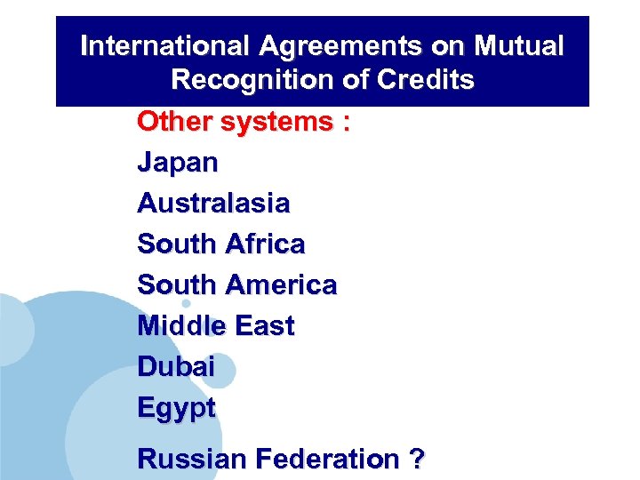 International Agreements on Mutual Recognition of Credits Other systems : Japan Australasia South Africa