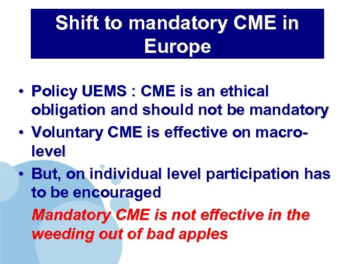 Shift to mandatory CME in Europe • Policy UEMS : CME is an ethical