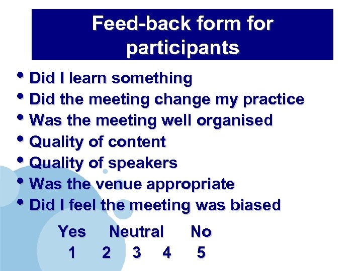 Feed-back form for participants • Did I learn something • Did the meeting change