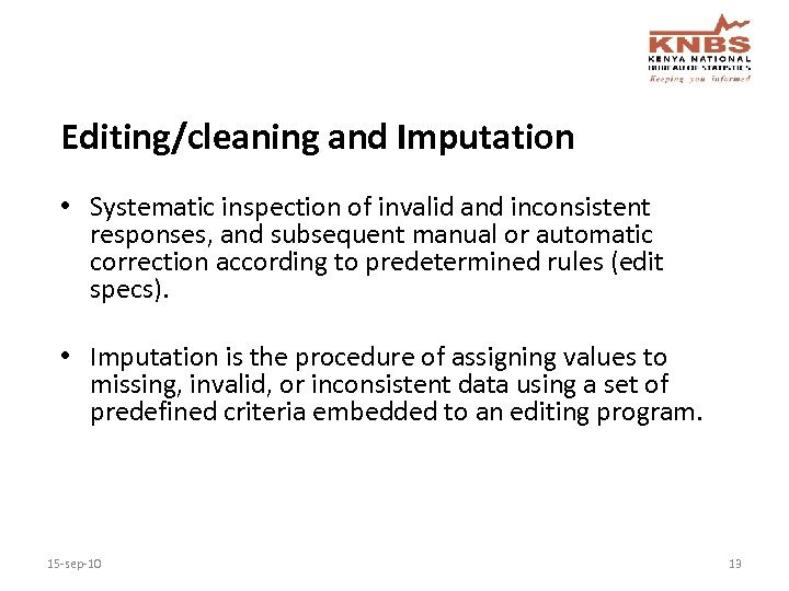 Editing/cleaning and Imputation • Systematic inspection of invalid and inconsistent responses, and subsequent manual