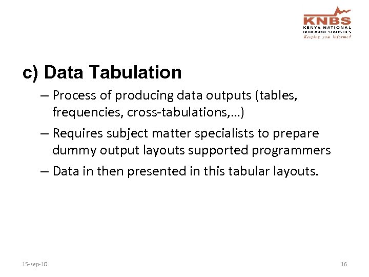 c) Data Tabulation – Process of producing data outputs (tables, frequencies, cross-tabulations, …) –