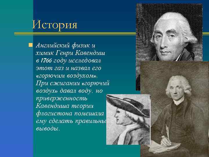 История n Английский физик и химик Генри Кавендиш в 1766 году исследовал этот газ