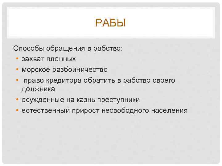 РАБЫ Способы обращения в рабство: • захват пленных • морское разбойничество • право кредитора