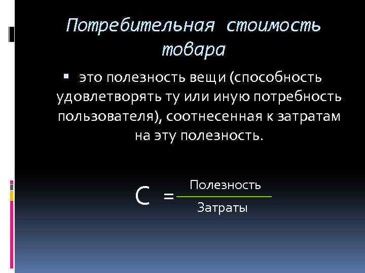 Потребительная стоимость товара это полезность вещи (способность удовлетворять ту или иную потребность пользователя), соотнесенная