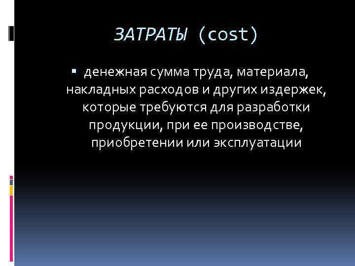 ЗАТРАТЫ (сost) денежная сумма труда, материала, накладных расходов и других издержек, которые требуются для