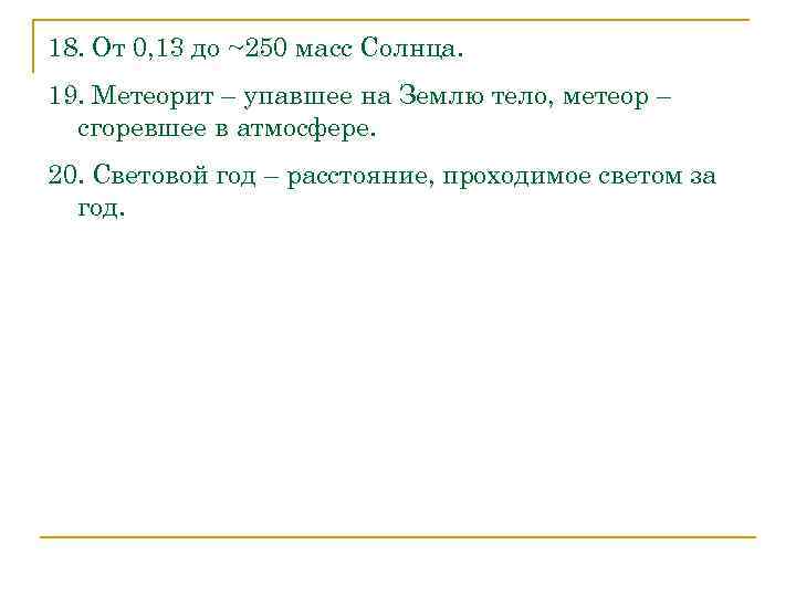 18. От 0, 13 до ~250 масс Солнца. 19. Метеорит – упавшее на Землю