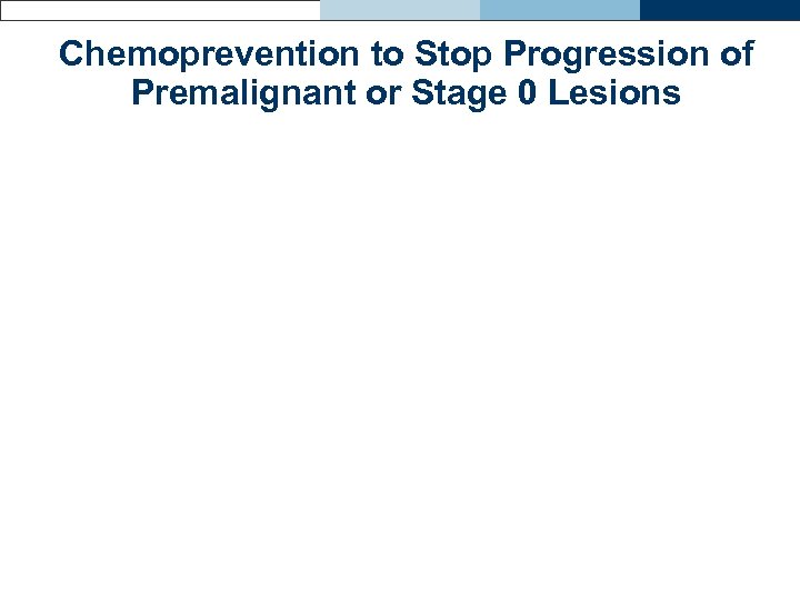 Chemoprevention to Stop Progression of Premalignant or Stage 0 Lesions 