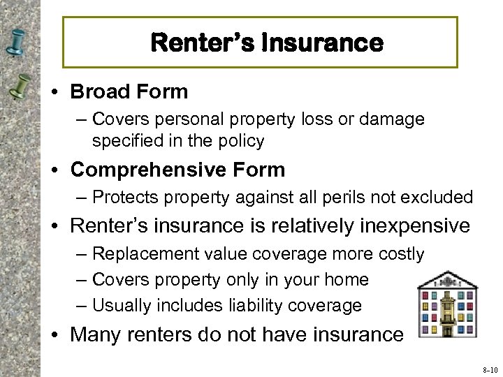 Renter’s Insurance • Broad Form – Covers personal property loss or damage specified in