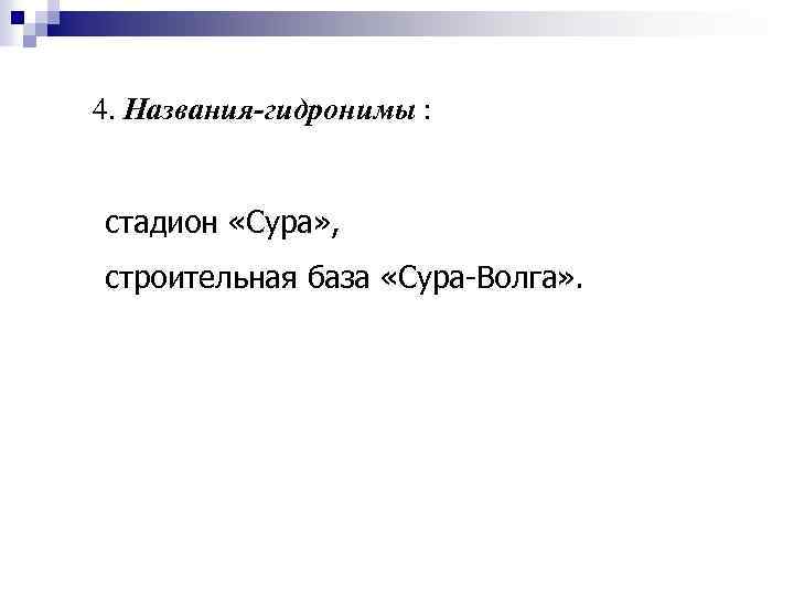 4. Названия-гидронимы : стадион «Сура» , строительная база «Сура-Волга» . 