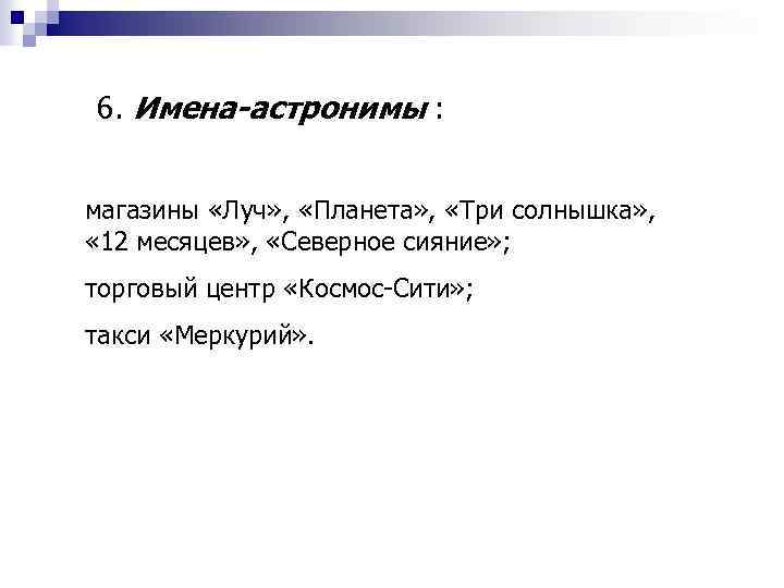 6. Имена-астронимы : магазины «Луч» , «Планета» , «Три солнышка» , « 12 месяцев»