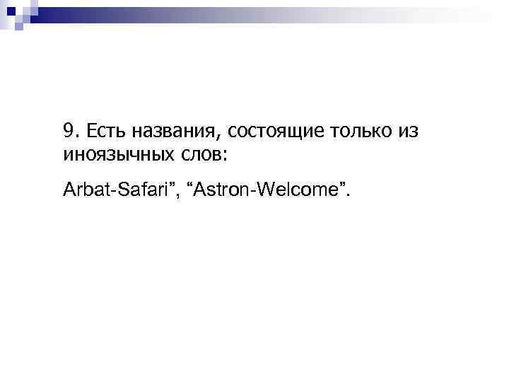 9. Есть названия, состоящие только из иноязычных слов: Arbat-Safari”, “Astron-Welcome”. 