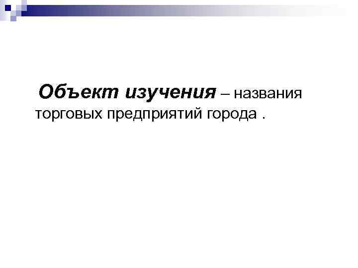 Объект изучения – названия торговых предприятий города. 