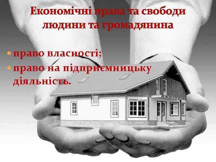 Економічні права та свободи людини та громадянина право власності; право на підприємницьку діяльність. 