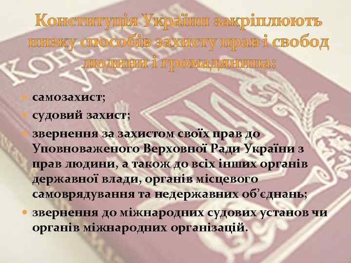 Конституція України закріплюють низку способів захисту прав і свобод людини і громадянина: самозахист; судовий