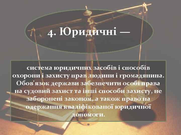 4. Юридичні — система юридичних засобів і способів охорони і захисту прав людини і