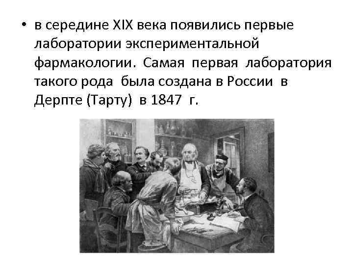  • в середине XIX века появились первые лаборатории экспериментальной фармакологии. Самая первая лаборатория