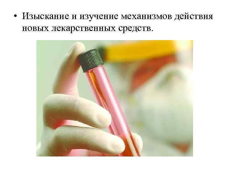  • Изыскание и изучение механизмов действия новых лекарственных средств. 
