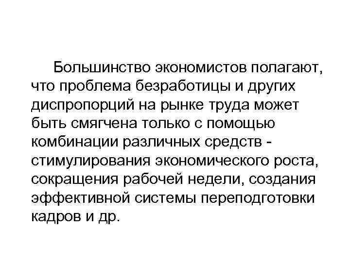 Большинство экономистов полагают, что проблема безработицы и других диспропорций на рынке труда может быть