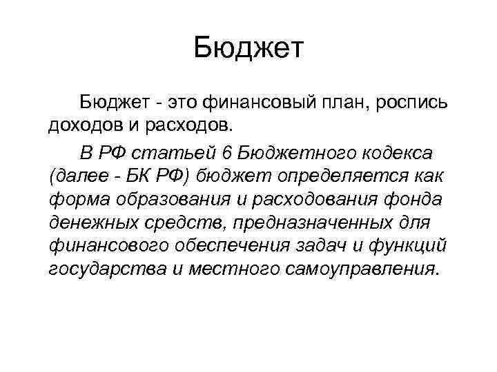 Бюджет - это финансовый план, роспись доходов и расходов. В РФ статьей 6 Бюджетного