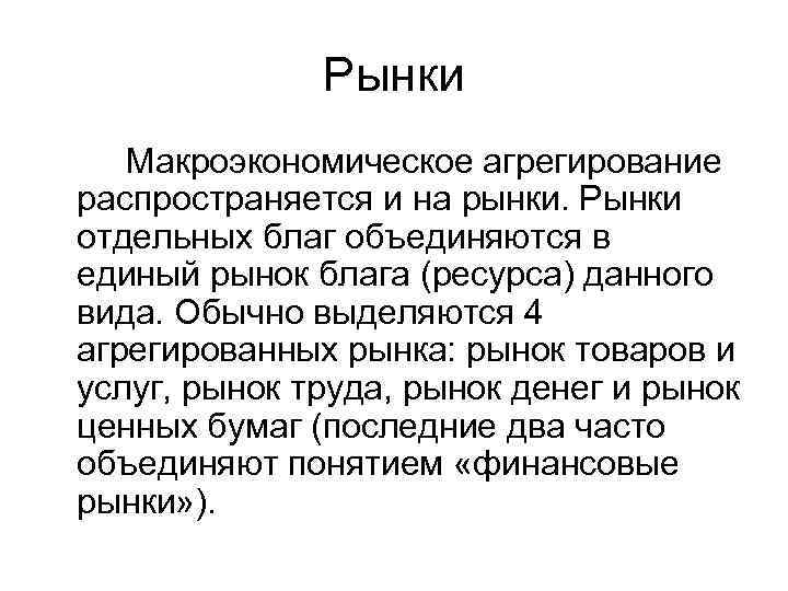 Рынки Макроэкономическое агрегирование распространяется и на рынки. Рынки отдельных благ объединяются в единый рынок