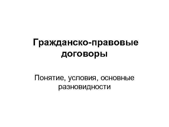 Гражданско-правовые договоры Понятие, условия, основные разновидности 