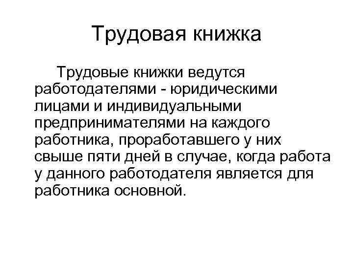Трудовая книжка Трудовые книжки ведутся работодателями - юридическими лицами и индивидуальными предпринимателями на каждого
