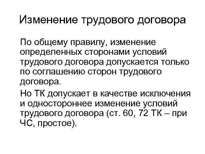 Изменение трудового договора По общему правилу, изменение определенных сторонами условий трудового договора допускается только