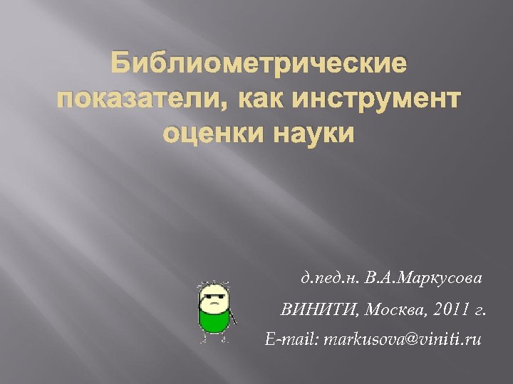 Библиометрические показатели, как инструмент оценки науки д. пед. н. В. А. Маркусова ВИНИТИ, Москва,