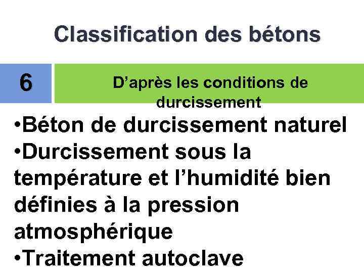 Classification des bétons 6 D’après les conditions de durcissement • Béton de durcissement naturel