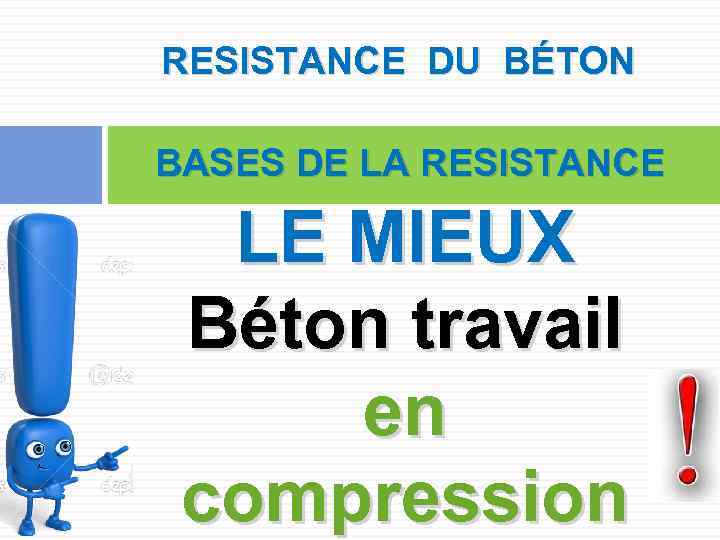 RESISTANCE DU BÉTON BASES DE LA RESISTANCE LE MIEUX Béton travail en compression 