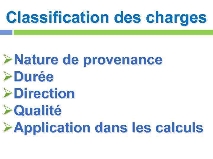 Classification des charges ØNature de provenance ØDurée ØDirection ØQualité ØApplication dans les calculs 