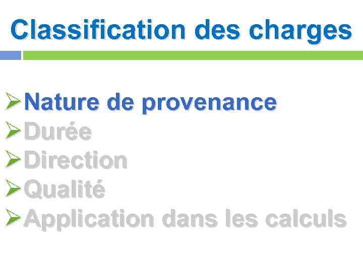 Classification des charges ØNature de provenance ØDurée ØDirection ØQualité ØApplication dans les calculs 