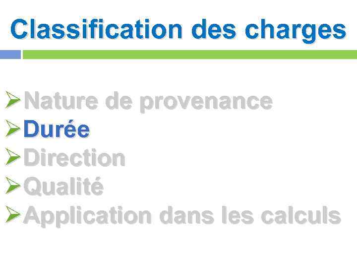 Classification des charges ØNature de provenance ØDurée ØDirection ØQualité ØApplication dans les calculs 