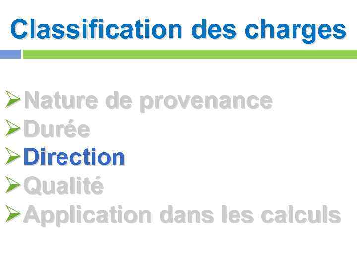 Classification des charges ØNature de provenance ØDurée ØDirection ØQualité ØApplication dans les calculs 