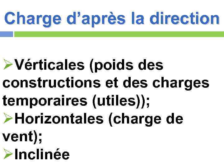 Charge d’après la direction ØVérticales (poids des constructions et des charges temporaires (utiles)); ØHorizontales