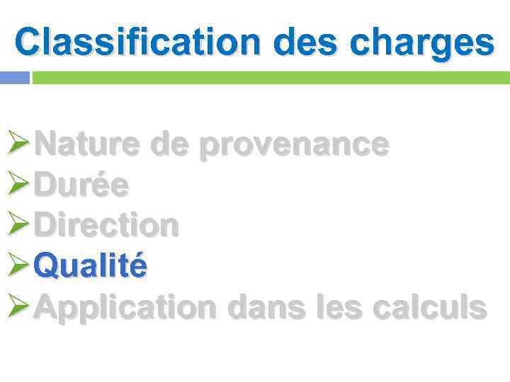 Classification des charges ØNature de provenance ØDurée ØDirection ØQualité ØApplication dans les calculs 