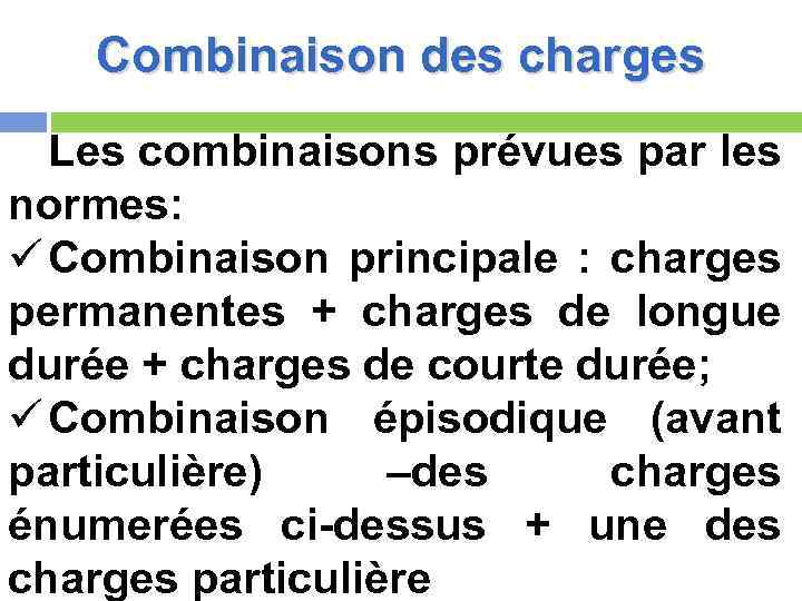Combinaison des charges Les combinaisons prévues par les normes: ü Combinaison principale : charges