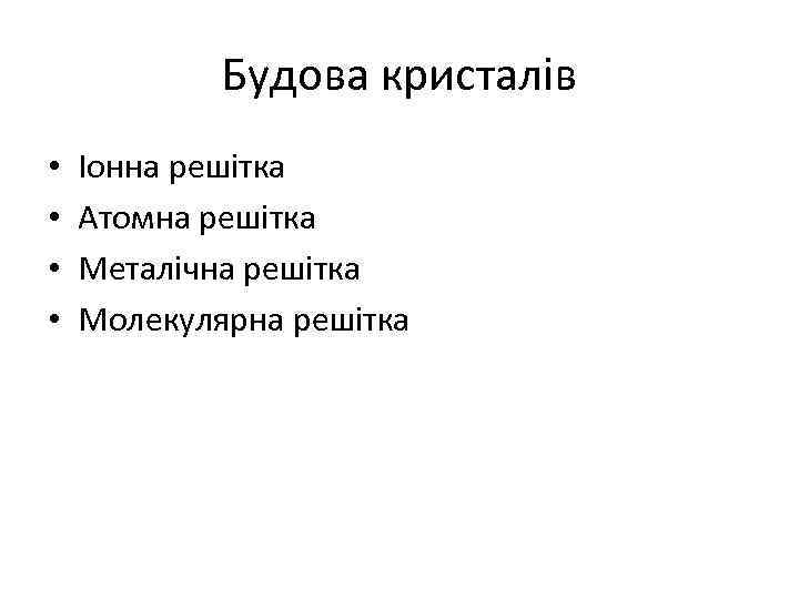 Будова кристалів • • Іонна решітка Атомна решітка Металічна решітка Молекулярна решітка 