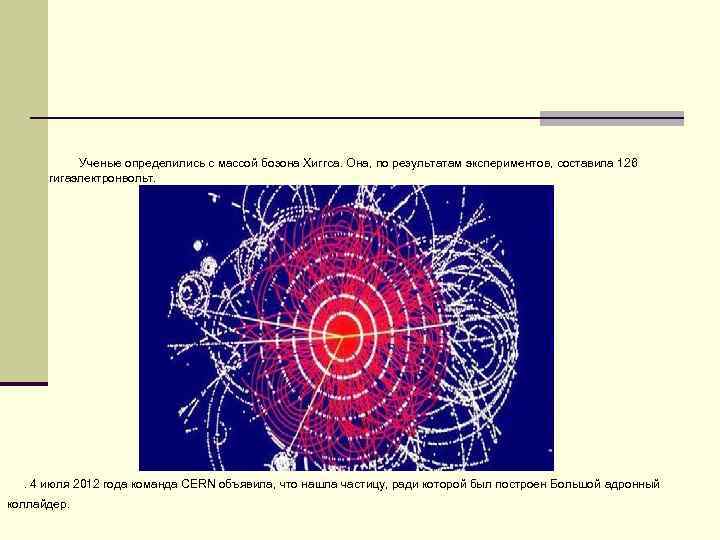  Ученые определились с массой бозона Хиггса. Она, по результатам экспериментов, составила 126 гигаэлектронвольт.