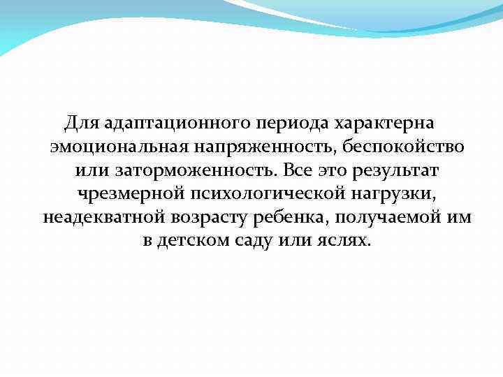 Для адаптационного периода характерна эмоциональная напряженность, беспокойство или заторможенность. Все это результат чрезмерной психологической