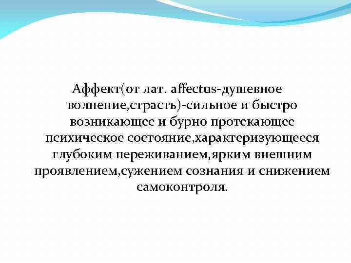 Аффект(от лат. affectus-душевное волнение, страсть)-сильное и быстро возникающее и бурно протекающее психическое состояние, характеризующееся