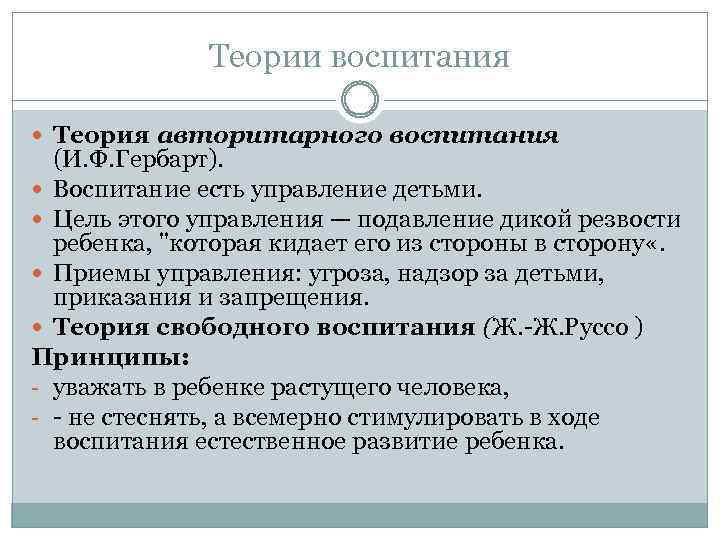 Теории воспитания Теория авторитарного воспитания (И. Ф. Гербарт). Воспитание есть управление детьми. Цель этого