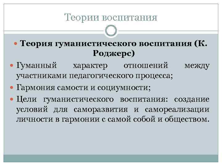 Теории воспитания Теория гуманистического воспитания (К. Роджерс) Гуманный характер отношений между участниками педагогического процесса;