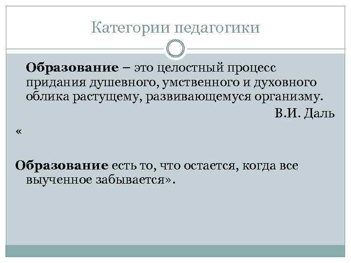 Категории педагогики Образование – это целостный процесс придания душевного, умственного и духовного облика растущему,