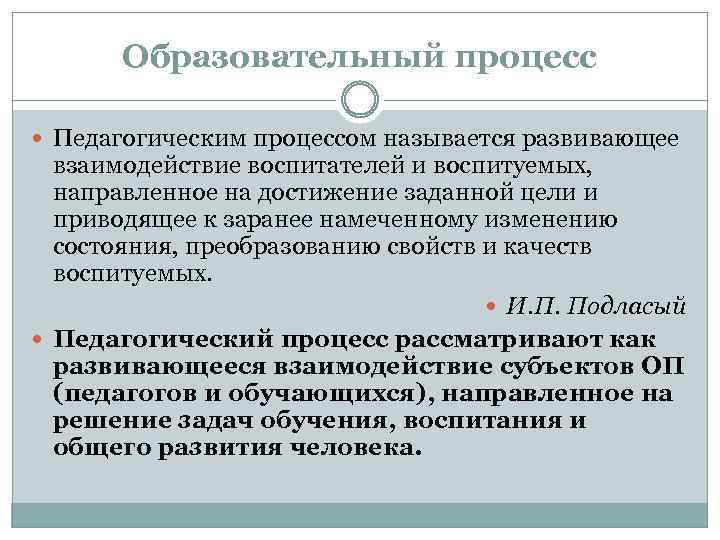 Образовательный процесс Педагогическим процессом называется развивающее взаимодействие воспитателей и воспитуемых, направленное на достижение заданной