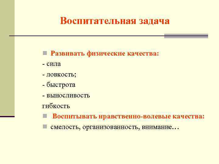 Воспитательная задача n Развивать физические качества: - сила - ловкость; - быстрота - выносливость